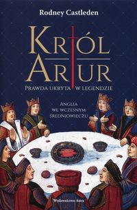 Książka - Król Artur prawda ukryta w legendzie anglia we wczesnym średniowieczu