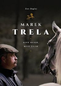 Książka - Marek Trela. Moje konie, moje życie