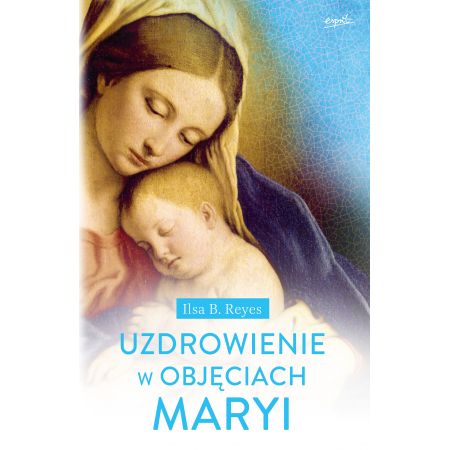 Uzdrowienie w objęciach Maryi