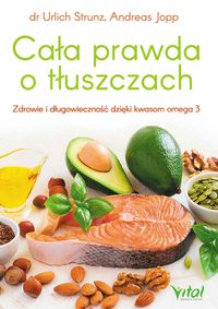 Książka - Cała prawda o tłuszczach zdrowie i długowieczność dzięki kwasom omega-3