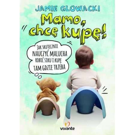 Książka - Mamo, chcę kupę! Jak skutecznie nauczyć malucha robić siku i kupę tam gdzie trzeba