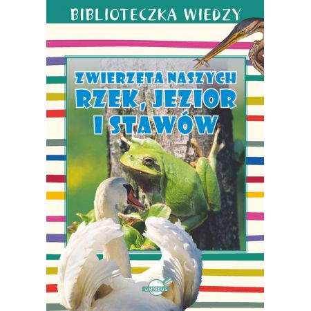 Biblioteczka Wiedzy. Zwierzęta naszych rzek, jezior i stawów