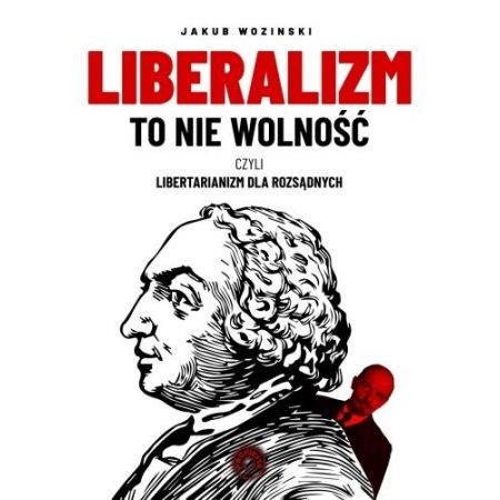 Liberalizm to nie wolność