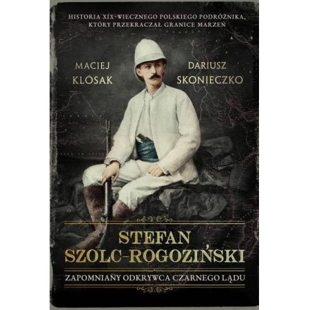 Stefan Szolc-Rogoziński. Zapomniany odkrywca Czarnego Lądu