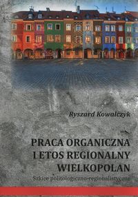 Książka - Praca organiczna i etos regionalny Wielkopolan