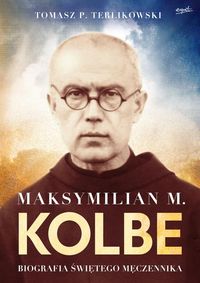 Książka - Maksymilian M. Kolbe. Biografia świętego męczennika