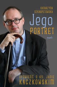 Książka - Jego portret. Opowieść o ks. Janie Kaczkowskim