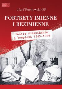 Książka - Portrety imienne i bezimienne polscy dominikanie a bezpieka 1945-1989