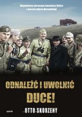 Książka - Odnaleźć i uwolnić Duce! Wspomnienia pierwszego komandosa Hitlera z operacji odbicia Mussoliniego