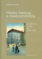 Książka - Między tradycją a nowoczesnością. Architektura Lwowa lat 1893-1918