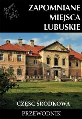 Książka - Zapomniane miejsca Lubuskie: część środkowa