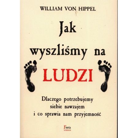 Jak wyszliśmy na ludzi. Dlaczego potrzebujemy siebie nawzajem i co sprawia nam przyjemność