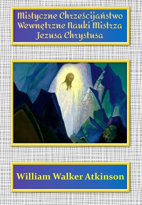 Książka - Mistyczne Chrześcijaństwo. Wewnętrzne Nauki Mistrza Jezusa Chrystusa