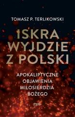 Książka - Iskra wyjdzie z Polski. Apokaliptyczne objawienia Miłosierdzia Bożego