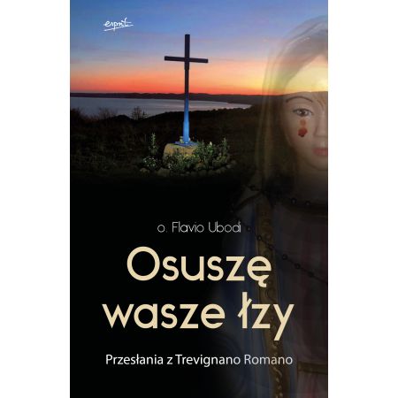 Osuszę wasze łzy. Przesłania z Trevignano Romano