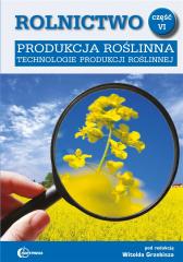 Książka - Rolnictwo. Część 6. Produkcja roślinna. Technologie produkcji roślinnej