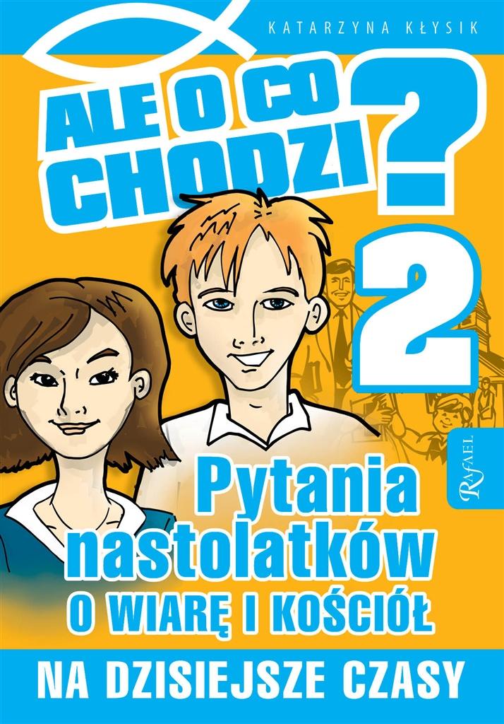 Ale o co chodzi 2. Pytania nastolatków o wiarę i kościół na dzisiejsze czasy