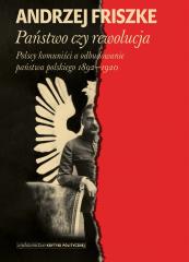 Książka - Państwo czy rewolucja. Polscy komuniści a odbudowanie państwa polskiego 1892-1920