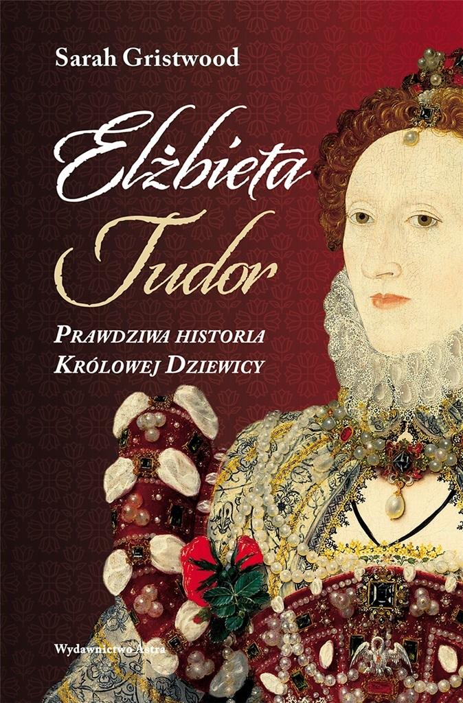 Książka - Elżbieta Tudor. Prawdziwa historia Królowej...