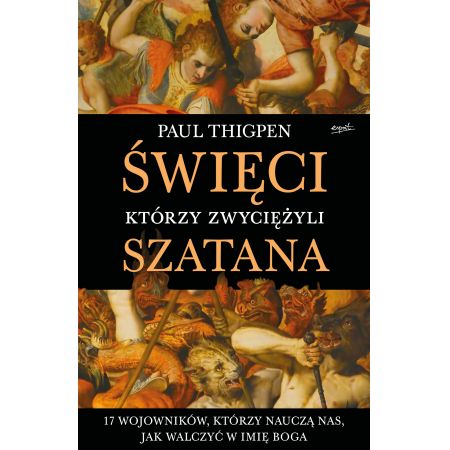 Święci, którzy zwyciężyli Szatana. 17 wojowników, którzy nauczą nas, jak walczyć w imię Boga