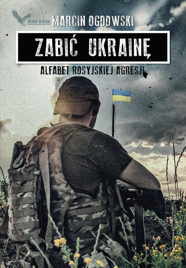 Książka - Zabić Ukrainę. Alfabet rosyjskiej agresji