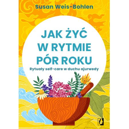 Jak żyć w rytmie pór roku. Rytuały self-care w duchu ajurwedy