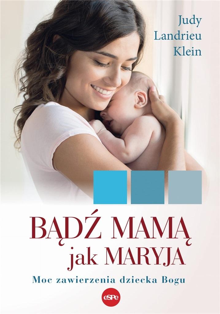 Książka - Bądź mamą jak Maryja Moc zawierzenia dziecka Bogu