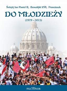Książka - Do młodzieży 1979-2015 Święty Jan Paweł II Benedykt XVI Franciszek