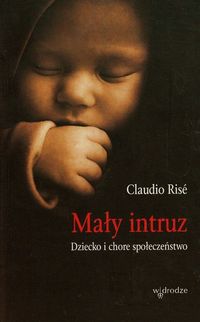 Książka - Mały intruz Dziecko i chore społeczeństwo Claudio Rise