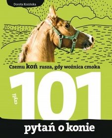 Książka - 101 pytań o konie, czyli czemu koń rusza, gdy woźnica cmoka