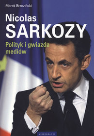 Książka - NICOLAS SARKOZY POLITYK I GWIAZDA MEDIÓW Marek Brzeziński