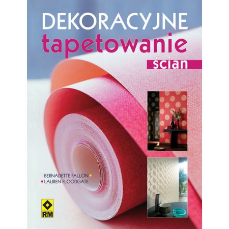 DEKORACYJNE TAPETOWANIE ŚCIAN Bernadette Fallon, Lauren Floodgate