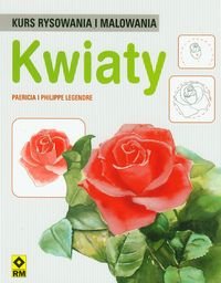 Kwiaty. Kurs rysowania i malowania