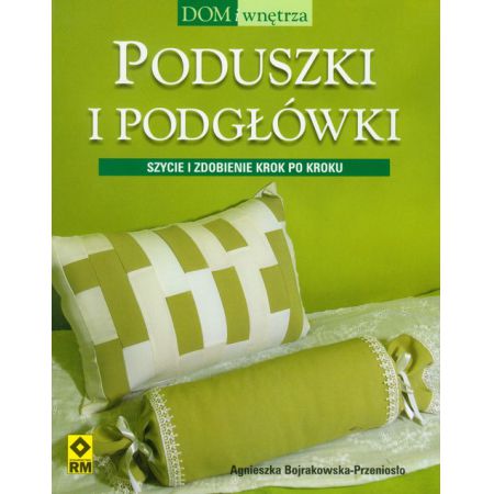 Poduszki i podgłówki. Szycie i zdobienie krok po kroku