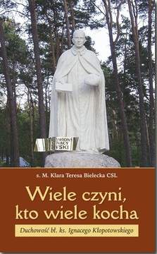 Wiele czyni, kto wiele kocha. Duchowość bł. ks. Ignacego Kłopotowskiego