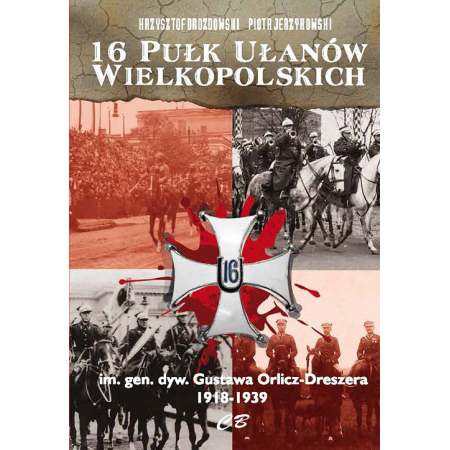 Książka - 16 Pułk Ulanów Wielkopolskich im. gen. dyw. Gustawa Orlicz-Dreszera 1918-1939