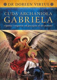 Książka - Cuda Archanioła Gabriela. Opieka i wsparcie od poczęcia aż do starości