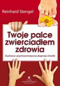 Książka - Twoje palce zwierciadłem zdrowia duchowa i psychosomatyczna diagnoza chorób