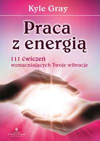 Książka - Praca z energią. 111 ćwiczeń wzmacniających Twoje wibracje