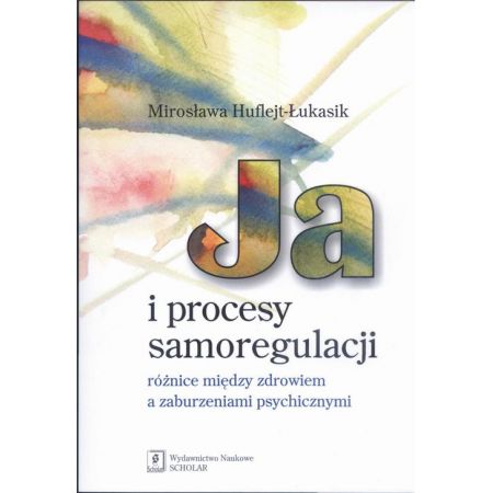 Ja i procesy samoregulacji Różnice między zdrowiem a zaburzeniami psychicznymi