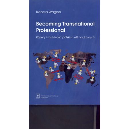 Becoming Transnational Professional. Kariery i mobliność polskich elit naukowych