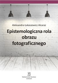 Książka - Epistemologiczna rola obrazu fotograficznego