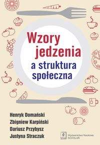Wzory jedzenia a struktura społeczna - Domański Henryk, Karpiński Zbigniew, Przybysz Dariusz, Straczuk Justyna
