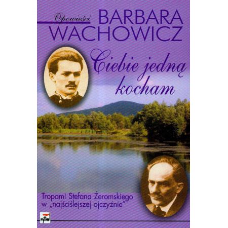 Książka - Ciebie jedną kocham. Tropami Stefana Żeromskiego