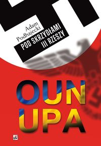 Książka - OUN i UPA Pod skrzydłami III Rzeszy Adam Podhajecki