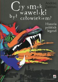 Książka - Czy smok wawelski był człowiekiem historia polskich legend Andrzej Zieliński