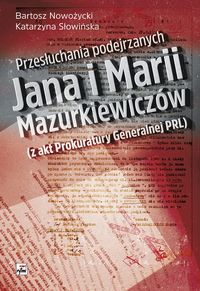 Książka - Przesłuchania podejrzanych jana i marii mazurkiewiczów z akt prokuratury generalnej PRL