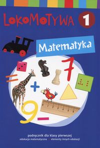 Książka - Lokomotywa 1. Matematyka. Podręcznik dla klasy pierwszej do edukacji matematycznej z elementami innych edukacji