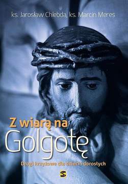 Z wiarą na Golgotę. Drogi krzyżowe - ks. Chlebda Jarosław 