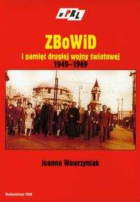 Książka - ZBoWID i pamięć drugiej wojny światowej 1949-1969 - Joanna Wawrzyniak 